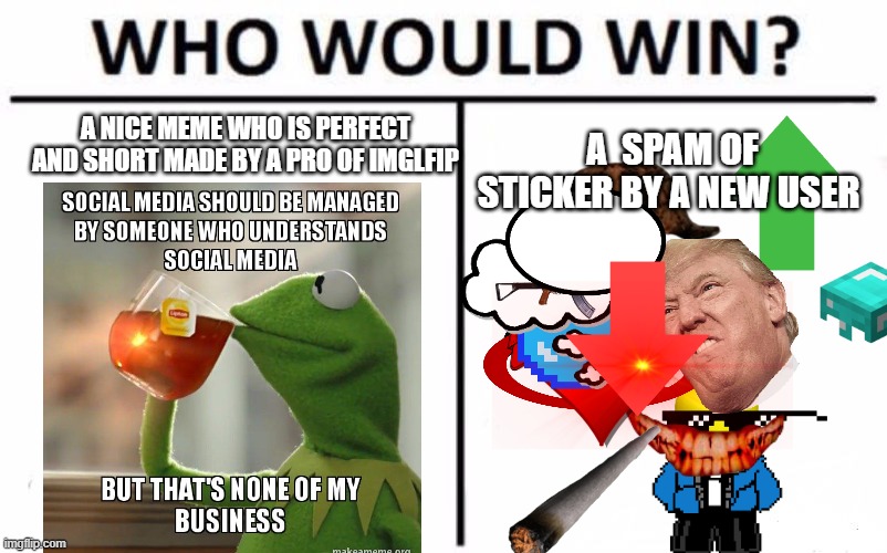 Who Would win | A NICE MEME WHO IS PERFECT AND SHORT MADE BY A PRO OF IMGLFIP; A  SPAM OF STICKER BY A NEW USER | image tagged in memes,who would win | made w/ Imgflip meme maker