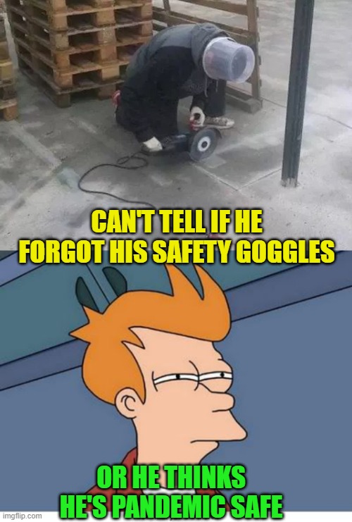 When you forgot your goggles.  Or breath mask.  Or helmet.  Or ear plugs.  OSHA approved? |  CAN'T TELL IF HE FORGOT HIS SAFETY GOGGLES; OR HE THINKS HE'S PANDEMIC SAFE | image tagged in cant tell,construction worker,osha,safety first,safety | made w/ Imgflip meme maker