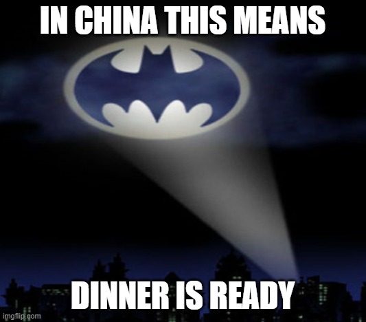DINNER TIME! | IN CHINA THIS MEANS; DINNER IS READY | image tagged in funny meme,funny memes,batman,china,bats | made w/ Imgflip meme maker