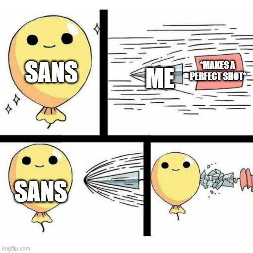 big OOF from Sans, there | *MAKES A PERFECT SHOT*; SANS; ME; SANS | image tagged in indestructible balloon,sans undertale | made w/ Imgflip meme maker