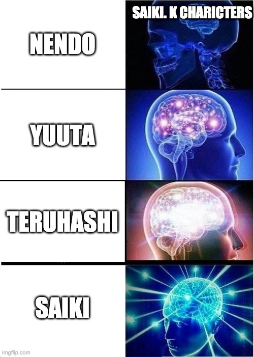 for the saiki k fans | SAIKI. K CHARICTERS; NENDO; YUUTA; TERUHASHI; SAIKI | image tagged in memes,expanding brain | made w/ Imgflip meme maker