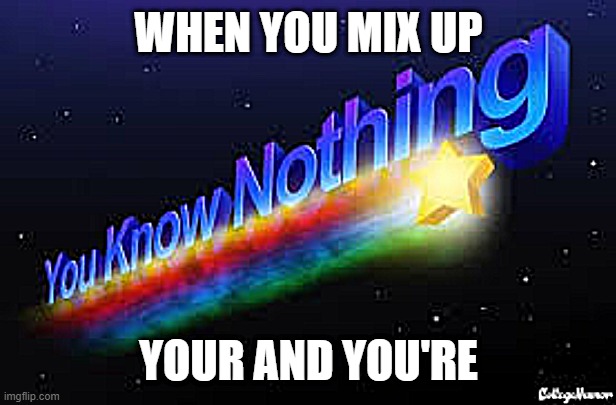 The more you (Dont) know | WHEN YOU MIX UP; YOUR AND YOU'RE | image tagged in you know nothing | made w/ Imgflip meme maker