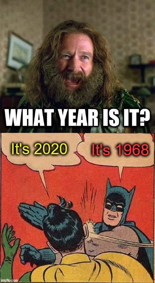 What Year Is It? | It's 1968; It's 2020 | image tagged in memes,batman slapping robin,what year is it,riots,aint nobody got time for that,first world problems | made w/ Imgflip meme maker