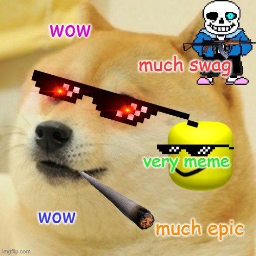 New Meme Makers Be Like: (I'm the same guy who made the other one) | wow; much swag; very meme; wow; much epic | image tagged in memes,doge | made w/ Imgflip meme maker