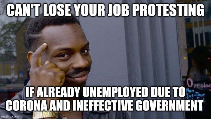 Roll Safe Think About It Meme | CAN'T LOSE YOUR JOB PROTESTING; IF ALREADY UNEMPLOYED DUE TO CORONA AND INEFFECTIVE GOVERNMENT | image tagged in memes,roll safe think about it,AdviceAnimals | made w/ Imgflip meme maker