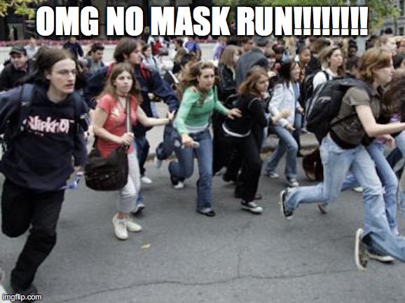 Crowd Running | OMG NO MASK RUN!!!!!!!! | image tagged in crowd running | made w/ Imgflip meme maker