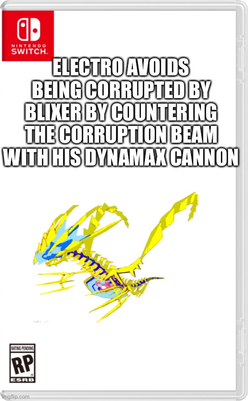 Electro escapes again | ELECTRO AVOIDS BEING CORRUPTED BY BLIXER BY COUNTERING THE CORRUPTION BEAM WITH HIS DYNAMAX CANNON | image tagged in nintendo switch cartridge case | made w/ Imgflip meme maker