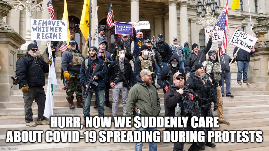 HURR, NOW WE SUDDENLY CARE ABOUT COVID-19 SPREADING DURING PROTESTS | image tagged in libertarian | made w/ Imgflip meme maker