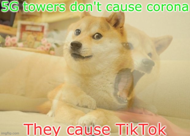 o no | 5G towers don't cause corona; They cause TikTok | image tagged in doge mad and calm | made w/ Imgflip meme maker
