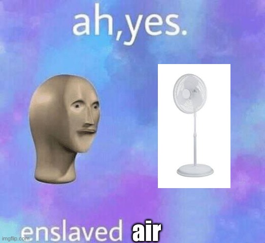 i is foony | air | image tagged in ah yes enslaved | made w/ Imgflip meme maker