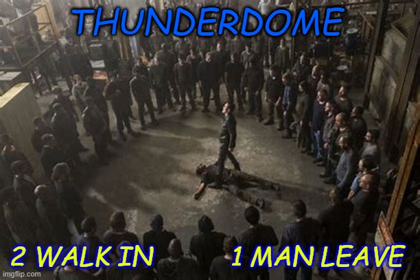 THUNDERDOME; 2 WALK IN          1 MAN LEAVE | made w/ Imgflip meme maker