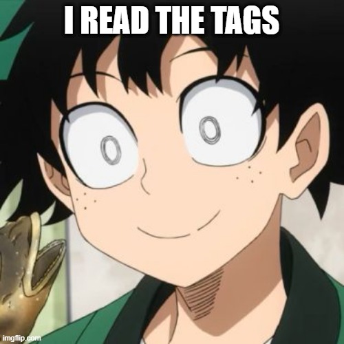 Triggered Deku | I READ THE TAGS | image tagged in triggered deku | made w/ Imgflip meme maker