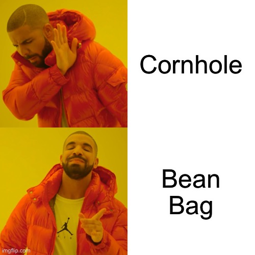 Cornhole beanbag riot | Cornhole; Bean Bag | image tagged in memes,drake hotline bling | made w/ Imgflip meme maker