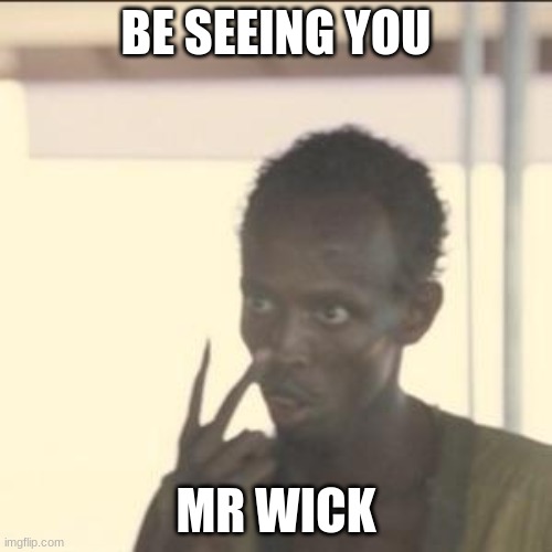 mr wick | BE SEEING YOU; MR WICK | image tagged in memes,look at me | made w/ Imgflip meme maker