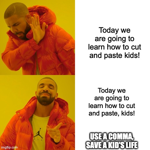 Comma Memes (For ELA Class) | Today we are going to learn how to cut and paste kids! Today we are going to learn how to cut and paste, kids! USE A COMMA, SAVE A KID'S LIFE | image tagged in memes,drake hotline bling | made w/ Imgflip meme maker