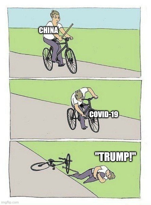 Trump's fault 2 | CHINA; COVID-19; "TRUMP!" | image tagged in bike fall,trump meme,trump,blame,china,wheel | made w/ Imgflip meme maker