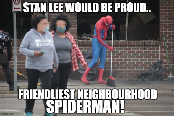 Friendliest Neighbourhood SPIDERMAN! |  STAN LEE WOULD BE PROUD.. FRIENDLIEST NEIGHBOURHOOD; SPIDERMAN! | image tagged in spiderman,cleanup,riot,george floyd,superheroes | made w/ Imgflip meme maker