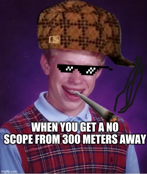 cool |  WHEN YOU GET A NO SCOPE FROM 300 METERS AWAY | image tagged in memes,bad luck brian | made w/ Imgflip meme maker