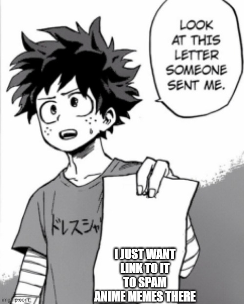 Deku letter | I JUST WANT LINK TO IT TO SPAM ANIME MEMES THERE | image tagged in deku letter | made w/ Imgflip meme maker