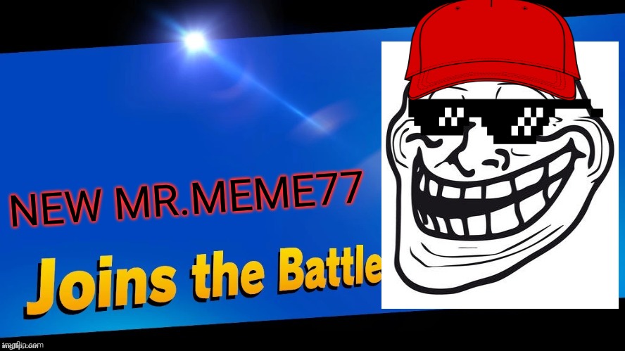 New mr.meme77 | NEW MR.MEME77 | image tagged in blank joins the battle,super smash bros,troll,memes | made w/ Imgflip meme maker