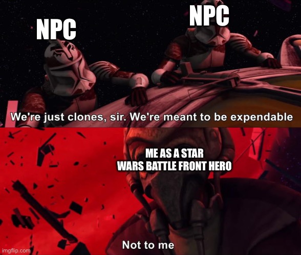 Star Wars | NPC; NPC; ME AS A STAR WARS BATTLE FRONT HERO | image tagged in gameing | made w/ Imgflip meme maker