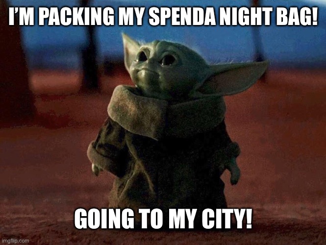 Baby Yoda |  I’M PACKING MY SPENDA NIGHT BAG! GOING TO MY CITY! | image tagged in baby yoda | made w/ Imgflip meme maker