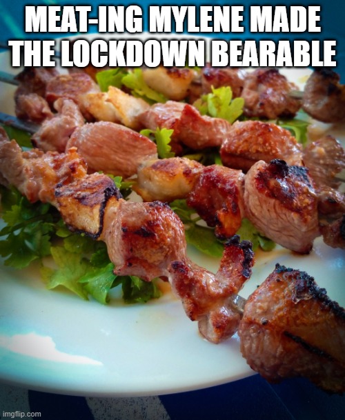 MEAT-ING MYLENE MADE THE LOCKDOWN BEARABLE | made w/ Imgflip meme maker