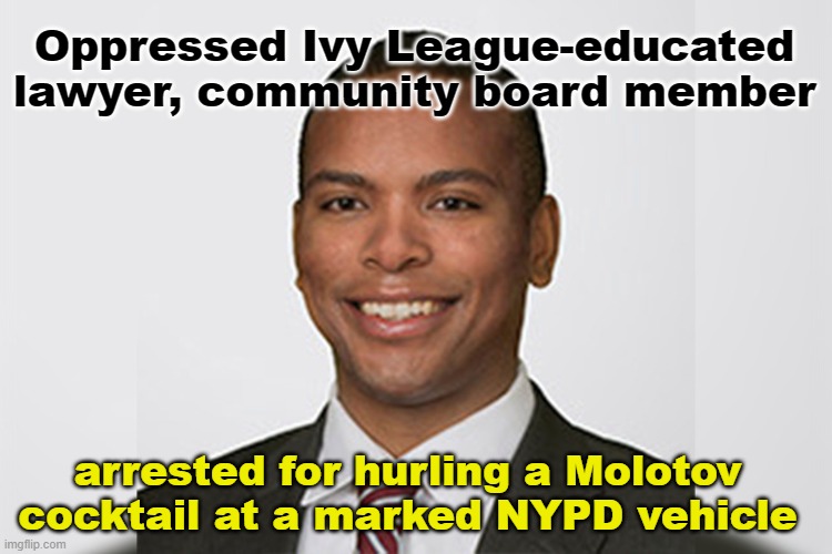Colinford Mattis Oppressed Ivy League Lawyer | Oppressed Ivy League-educated lawyer, community board member; arrested for hurling a Molotov
 cocktail at a marked NYPD vehicle | image tagged in colinford mattis,protester,rioter,george floyd riots,lawyer | made w/ Imgflip meme maker