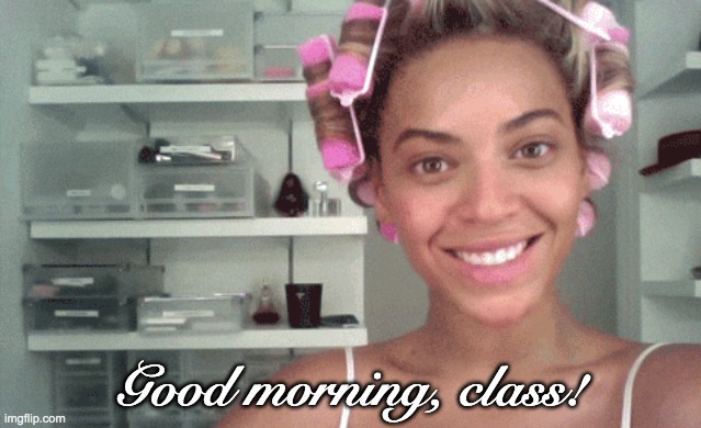 Beyonce teaching in a roller set | Good morning, class! | image tagged in beyonce teaching online | made w/ Imgflip meme maker
