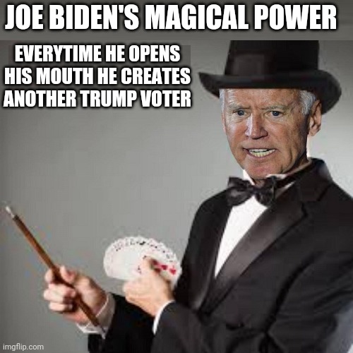 Joe Biden's magical power | JOE BIDEN'S MAGICAL POWER; EVERYTIME HE OPENS HIS MOUTH HE CREATES ANOTHER TRUMP VOTER | image tagged in creepy joe biden | made w/ Imgflip meme maker