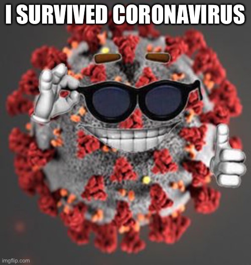 Yay! | I SURVIVED CORONAVIRUS | image tagged in coronavirus | made w/ Imgflip meme maker