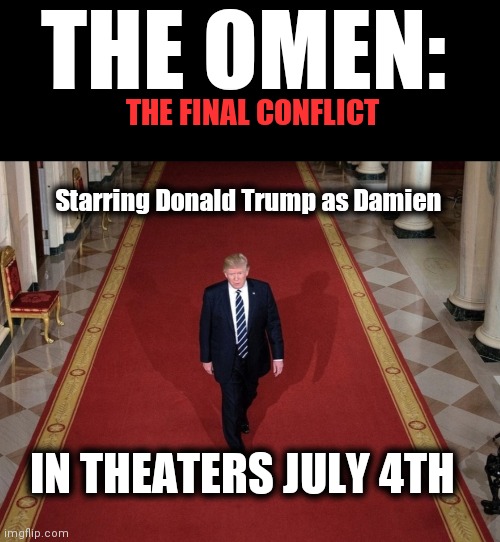 ON SALE NOW | THE OMEN:; THE FINAL CONFLICT; Starring Donald Trump as Damien; IN THEATERS JULY 4TH | image tagged in donald trump,make america great again,tax cuts for the rich,family business,this is america | made w/ Imgflip meme maker