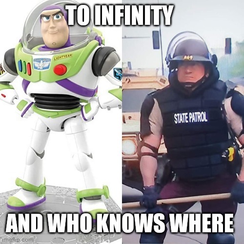 Funny police pics | TO INFINITY; AND WHO KNOWS WHERE | image tagged in police officer | made w/ Imgflip meme maker