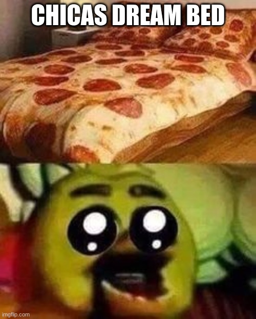 CHICAS DREAM BED | image tagged in fnaf | made w/ Imgflip meme maker