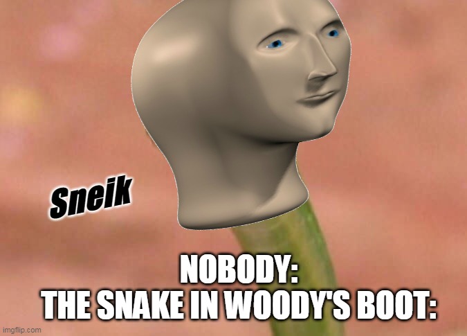 Skeptical snake | Sneik; NOBODY:
THE SNAKE IN WOODY'S BOOT: | image tagged in skeptical snake | made w/ Imgflip meme maker