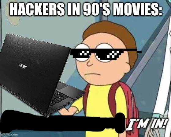 Hacking into meme databse |  HACKERS IN 90'S MOVIES: | image tagged in you son of a bitch i'm in | made w/ Imgflip meme maker