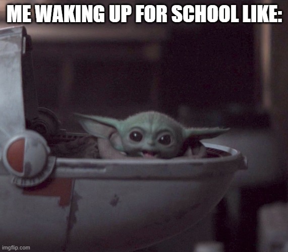 First day of middle school | ME WAKING UP FOR SCHOOL LIKE: | image tagged in excited baby yoda | made w/ Imgflip meme maker