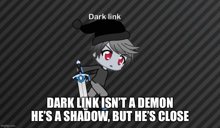 DARK LINK ISN’T A DEMON HE’S A SHADOW, BUT HE’S CLOSE | made w/ Imgflip meme maker
