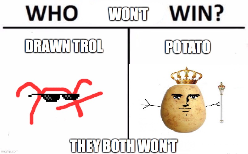 Who WON'T Win | WON'T; DRAWN TROL; POTATO; THEY BOTH WON'T | image tagged in memes,who would win | made w/ Imgflip meme maker