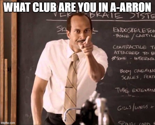 A-Aron | WHAT CLUB ARE YOU IN A-ARRON | image tagged in a-aron | made w/ Imgflip meme maker