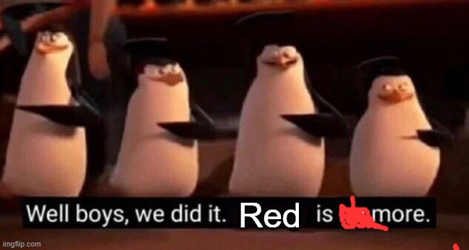 Red | image tagged in we did it boys | made w/ Imgflip meme maker