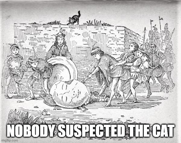 They Just Can't Help Themselves | NOBODY SUSPECTED THE CAT | image tagged in cats,nursery rhymes | made w/ Imgflip meme maker