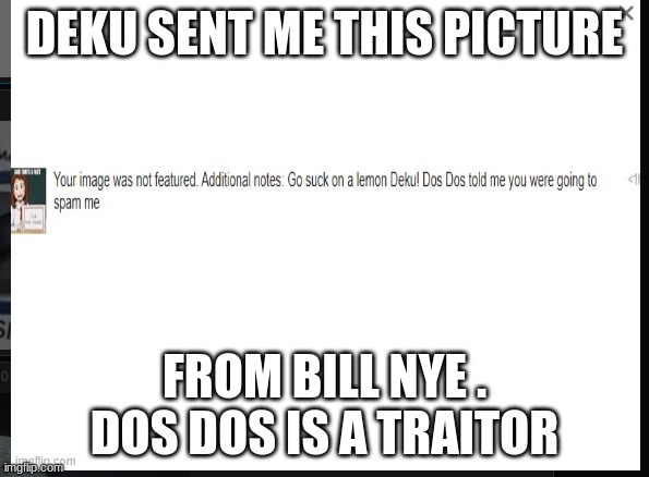 traitor | DEKU SENT ME THIS PICTURE; FROM BILL NYE . DOS DOS IS A TRAITOR | made w/ Imgflip meme maker
