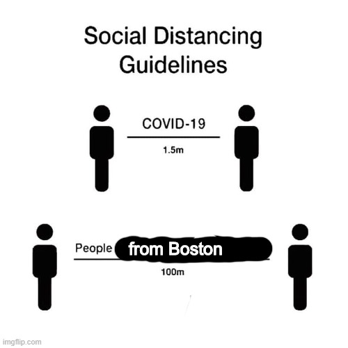 100m from | from Boston | image tagged in 100m from,coronavirus,social distancing,boston,insult,covid-19 | made w/ Imgflip meme maker