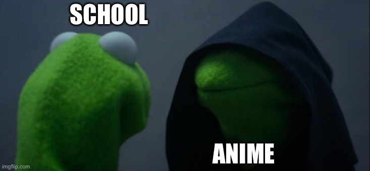 Evil Kermit | SCHOOL; ANIME | image tagged in memes,evil kermit | made w/ Imgflip meme maker