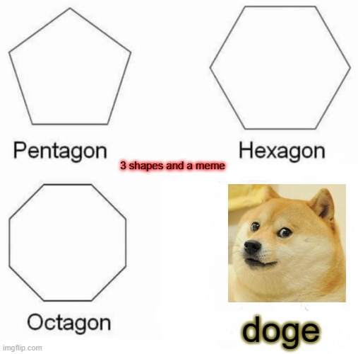 doge the dog  ball | 3 shapes and a meme; doge | image tagged in memes,pentagon hexagon octagon,doge | made w/ Imgflip meme maker