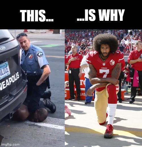 Which knee is better? | ...IS WHY; THIS... | image tagged in police brutality,protesters,colin kaepernick,protest,minnesota | made w/ Imgflip meme maker