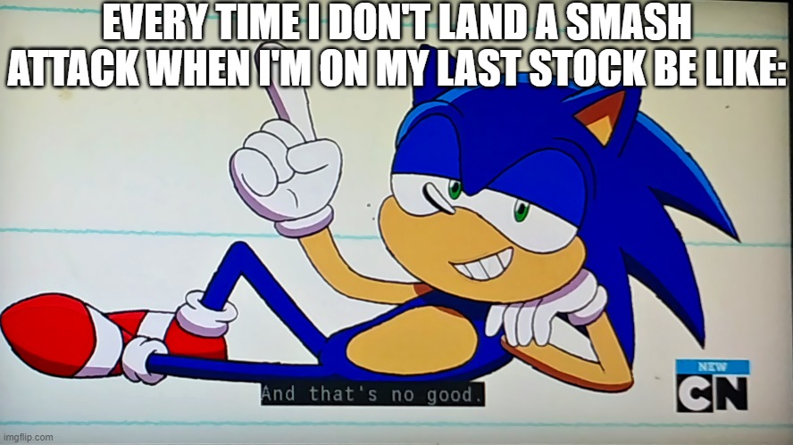 But I do still win most of the time.... (new template btw) | EVERY TIME I DON'T LAND A SMASH ATTACK WHEN I'M ON MY LAST STOCK BE LIKE: | image tagged in ok ko sonic that's no good,super smash bros | made w/ Imgflip meme maker