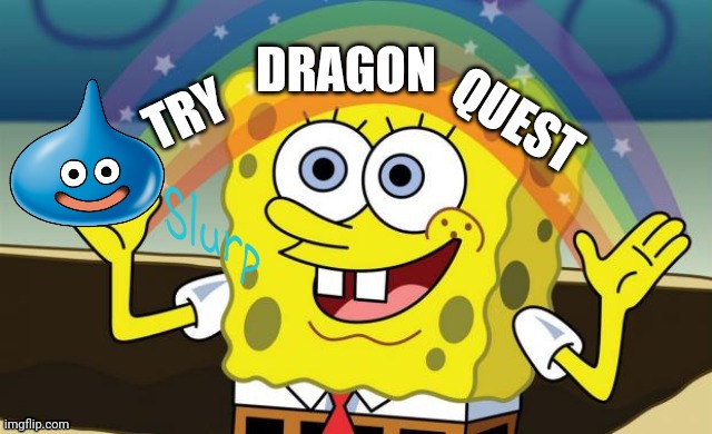 Try Dragon Quest | image tagged in funny,gaming,fandom,addiction,rpg | made w/ Imgflip meme maker