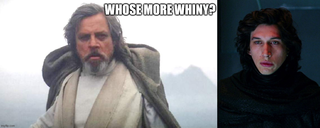 WHOSE MORE WHINY? | image tagged in luke skywalker,kylo ren | made w/ Imgflip meme maker